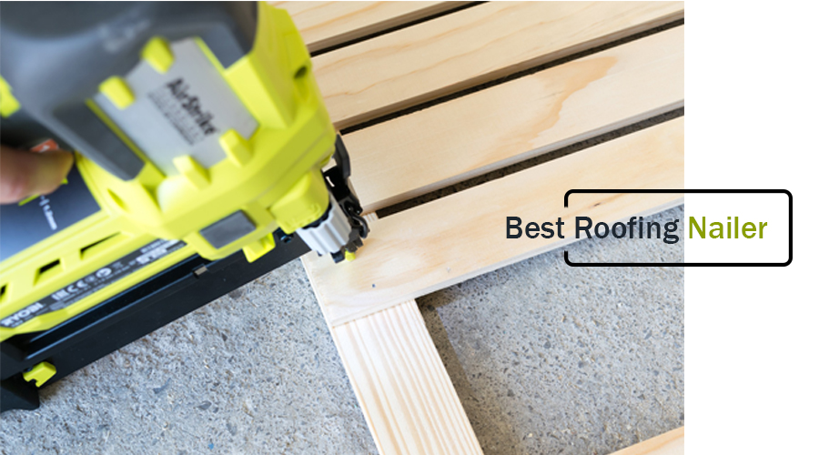 Best Roofing Nailer Reviews & Know its Features I Updated Guide